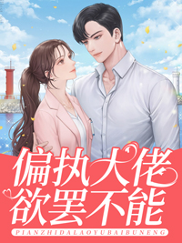 偏执大佬动心了全文免费阅读